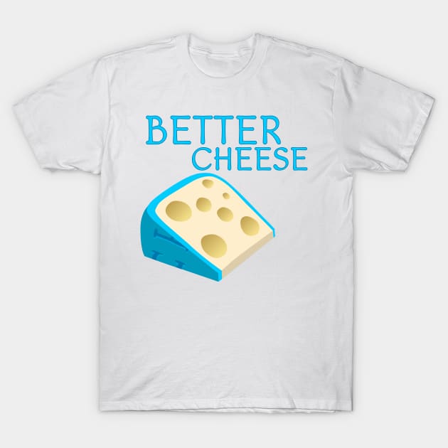 Better Cheese T-Shirt by This Planet Needs a Name